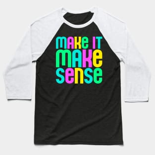 "Make it make sense" in ultra bright neon colors - for the overwhelmed and annoyed everywhere Baseball T-Shirt